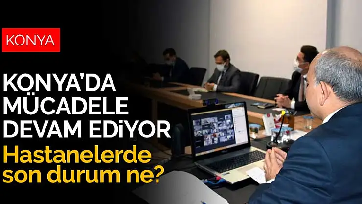 Konya'nın koronavirüs sınavı devam ediyor! Konya hastanelerinde son durum ne?