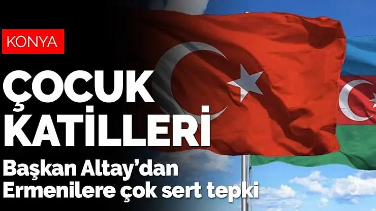 Konya Büyükşehir Belediye Başkanı Uğur İbrahim Altay Ermenistan'a seslendi! Çocuk katilleri