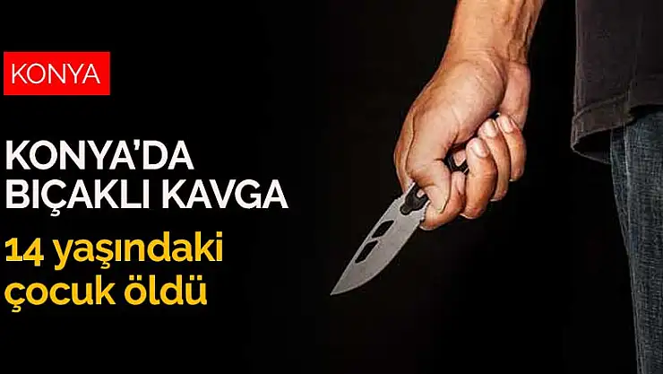 Konya'da tartıştığı kişiler tarafından bıçaklanan 14 yaşındaki çocuk hayatını kaybetti