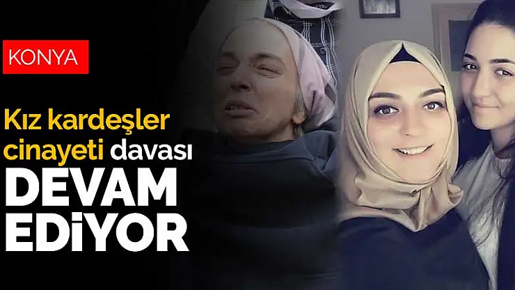 Konya'da komşuları tarafından öldürülen Şeyma ve kardeşinin cinayet davası devam ediyor