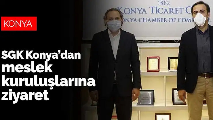 SGK Konya'dan meslek kuruluşlarına ziyaret