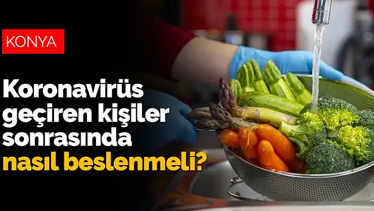 Koronavirüs geçiren kişiler sonrasında nasıl beslenmeli?