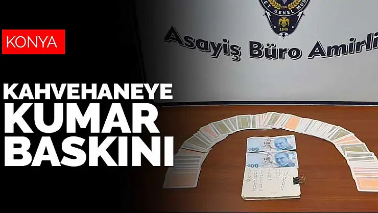 Konya'da bir kahvehaneye kumar baskını! 11 bin lira ceza yazıldı