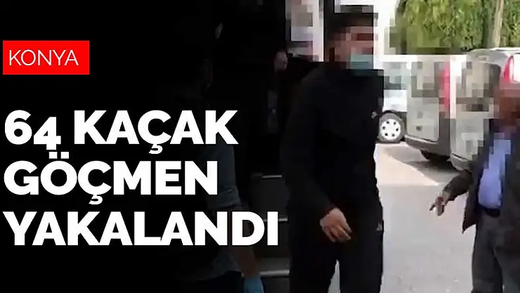 Konya'da yakalanan 64 kaçak göçmen İl Göç İdaresi'ne teslim edildi