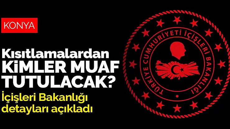 Konya'da uygulanacak yeni koronavirüs kısıtlamalarından kimler muaf tutulacak? İçişleri Bakanlığı detayları açıkladı
