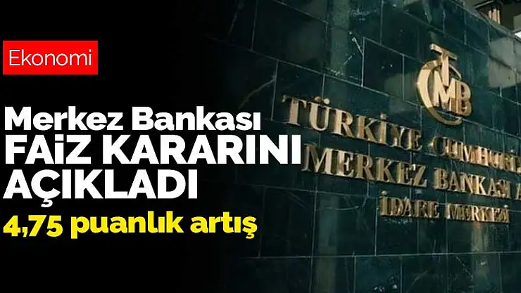 Merkez Bankası faiz kararını açıkladı! Faizde 4,75 puanlık artış