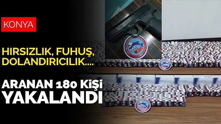 Konya'da hırsızlık, fuhuş, dolandırıcılık ve çeşitli suçlardan aranan 180 şahıs yakalandı