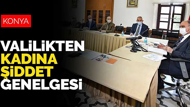 Konya Valiliği'nden kadına yönelik şiddetle mücadele genelgesi