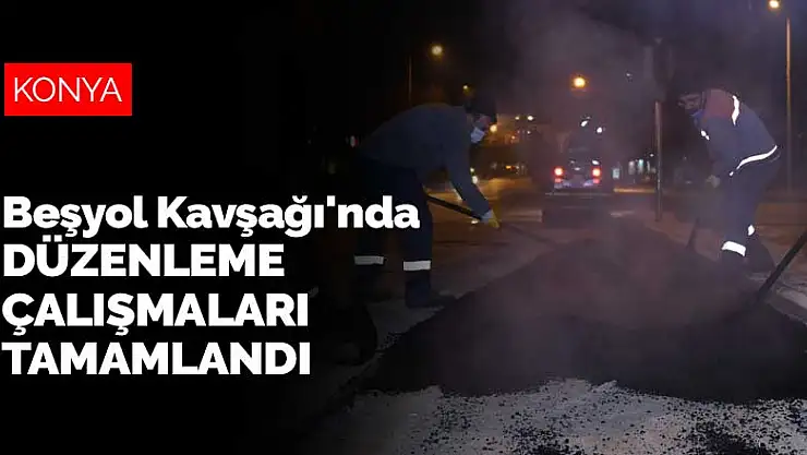 Konya Beşyol Kavşağı'nda ilave şerit ve düzenleme çalışmaları tamamlandı