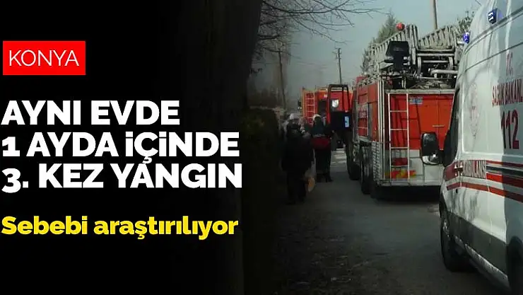 Konya'da aynı evde bir ayda 3. kez yangın çıktı! Sebebi araştırılıyor