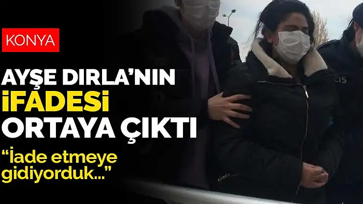 Konya'da eroinle yakalanıp tutuklanan Ayşe Dırla'nın ifadesi ortaya çıktı