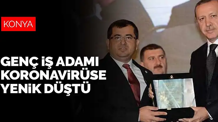 Konya'da 46 yaşındaki iş adamı koronavirüs mücadelesini kaybetti