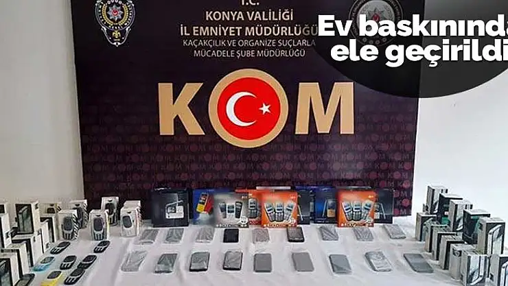 Konya'da bir eve yapılan baskında gümrük kaçağı telefonlar ele geçirildi