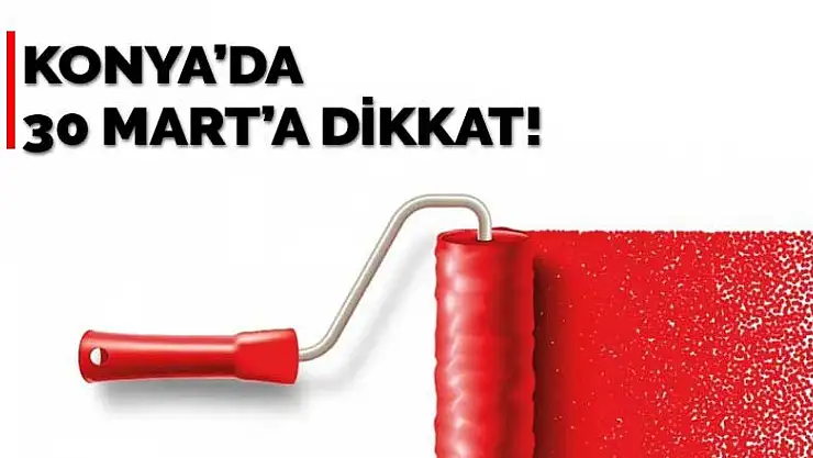 Konya'da 30 Mart'ta kırmızı çizgi çekilecek