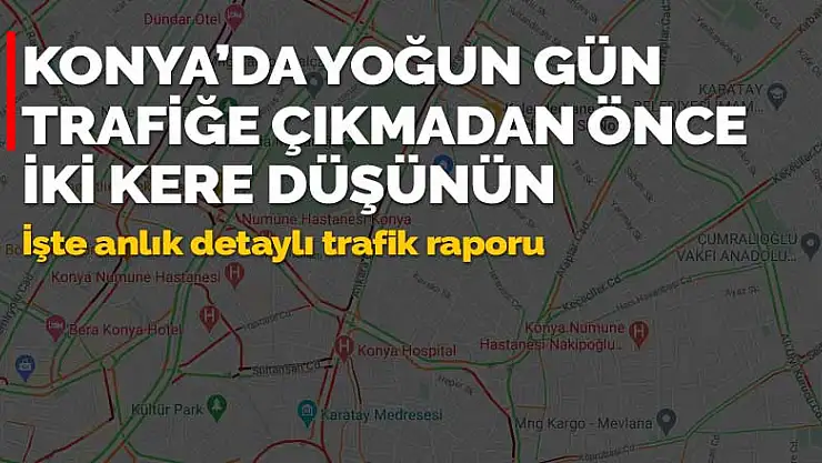 Konya'da bugün bu yollara girecekler dikkat! Anlık haritaya yansıdı