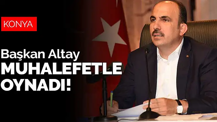 Başkan Altay muhalefetle oynadı!