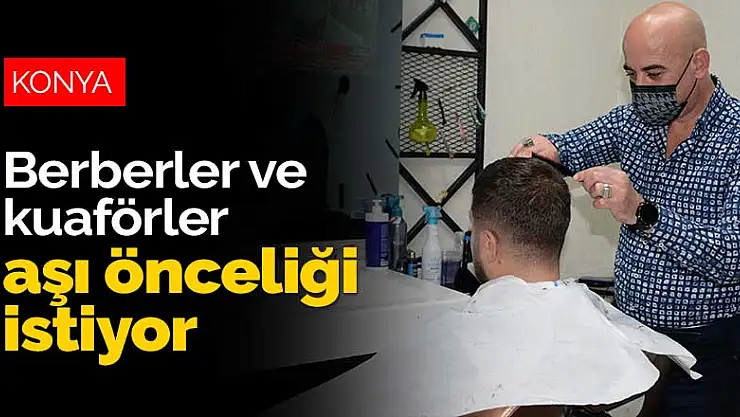 Konya Berberler ve Kuaförler Odası aşı önceliği istiyor