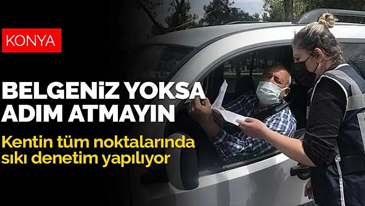 Belgeniz yoksa adım atmayın! Tam kapanmada Konya'da sıkı denetim