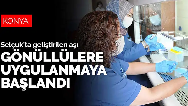 Selçuk Üniversitesi'nde geliştirilen aşı gönüllülere uygulanmaya başlandı