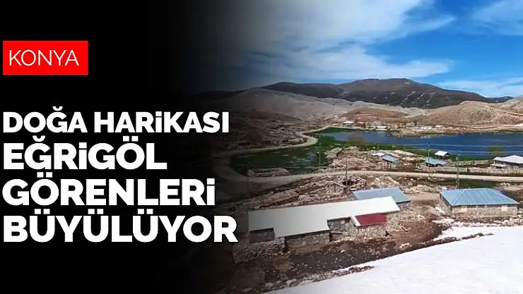 Konya-Antalya sınırında yer alan doğa harikası Eğrigöl, görenleri büyülüyor