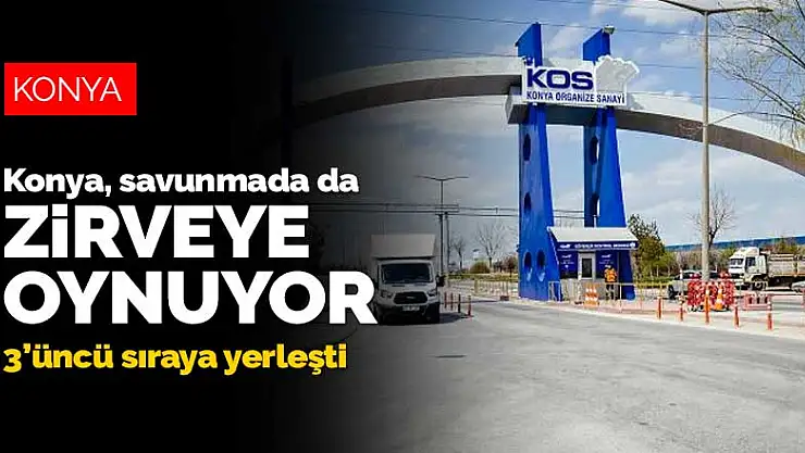 Tahıl ambarı Konya, savunmada da zirveye oynuyor! İhracatta 3'üncü sıraya yerleşti