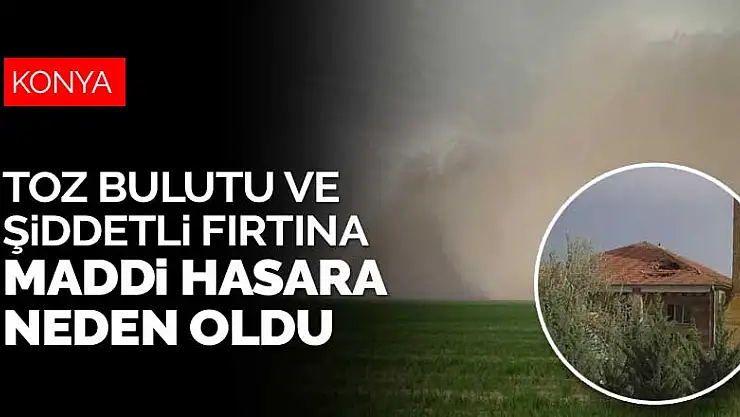 Konya'da toz bulutu ve şiddetli fırtına maddi hasara neden oldu
