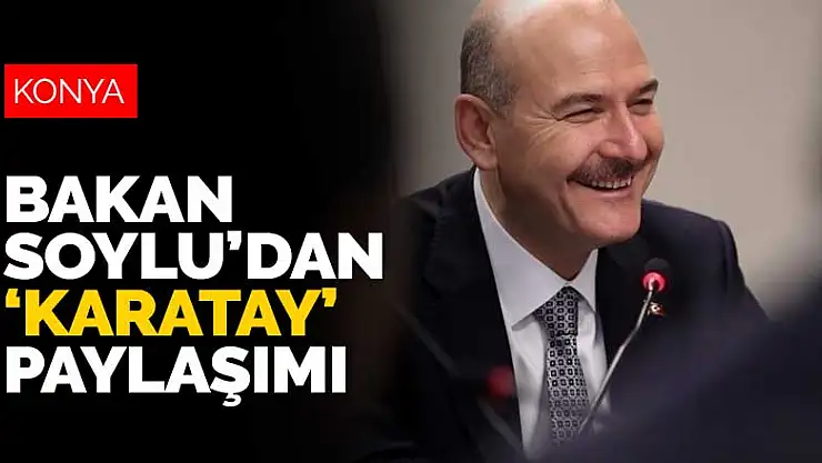 İçişleri Bakanı Süleyman Soylu'dan Karatay Hükümet Konağı paylaşımı