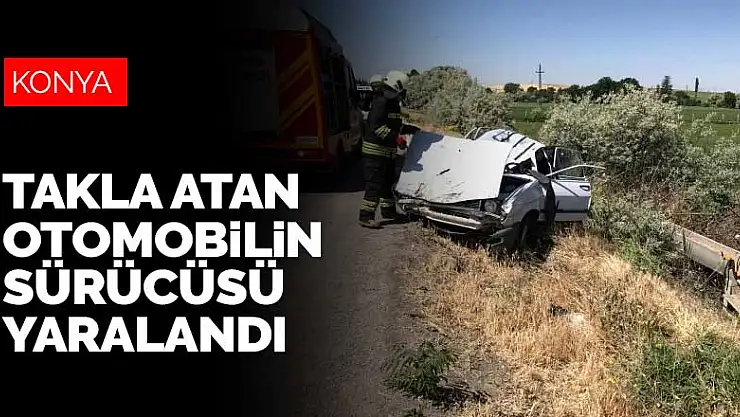 Konya Ereğli'de takla atan aracın sürücüsü yaralandı