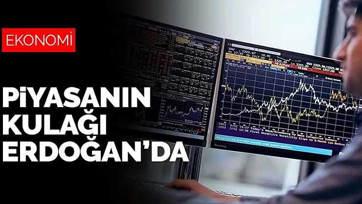 Piyasanın kulağı Cumhurbaşkanı Erdoğan'da
