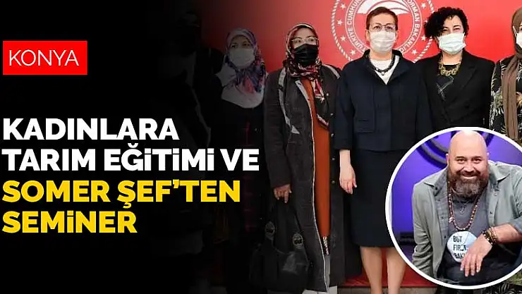 Konya'da kadınlara tarım eğitimi ve seminer verilecek! Seminer Somer Şef'ten