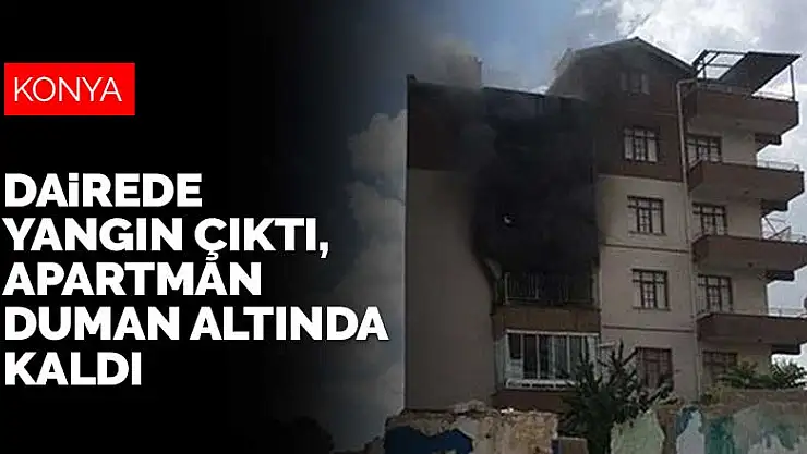 Konya Karatay'da dairede yangın çıktı, dumanlar tüm apartmanı sardı