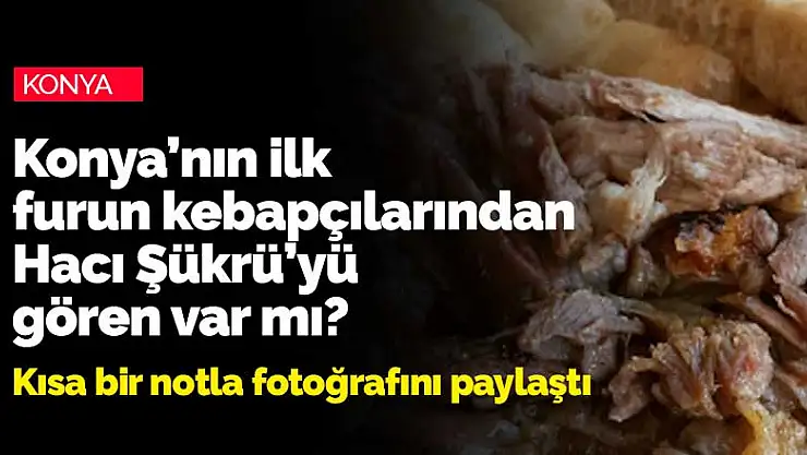 Konya'nın meşhur furun kebapçısı Hacı Şükrü'yü hiç gördünüz mü? Fotoğrafı paylaştı