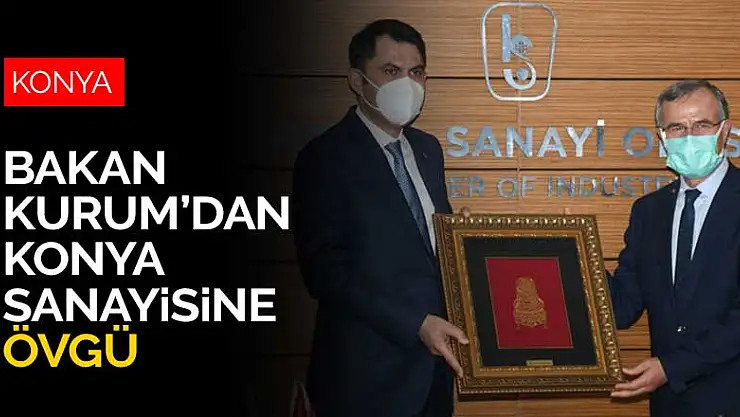 Bakan Murat Kurum'dan Konya sanayisine övgü