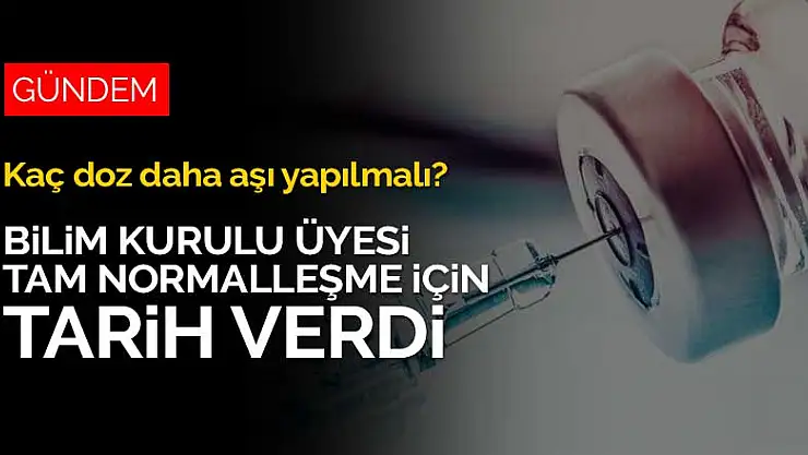 Tam normalleşmeye ulaşmak için kaç doz daha aşı yapılması gerekiyor? Bilim Kurulu üyesi açıkladı