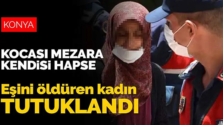 Konya'da şiddet gördüğü gerekçesiyle kocasını öldüren kadın tutuklandı
