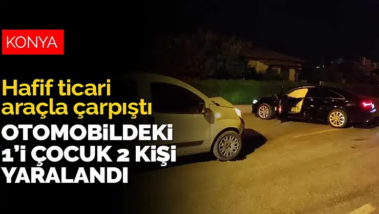 Konya'da gecenin sessizliğini bozan kaza! Ticari araç ile çarpışan otomobildeki 2 kişi yaralandı