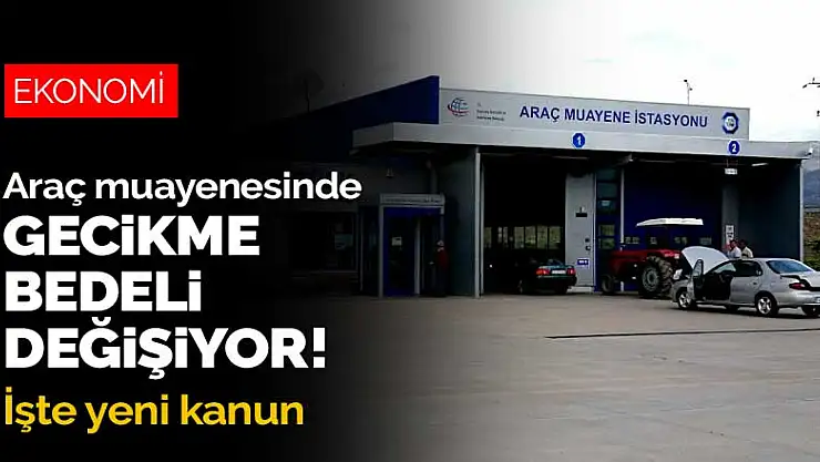 Araç muayenesinde gecikme bedeli değişiyor! İşte yeni kanun