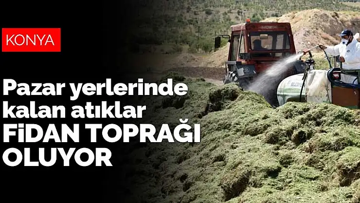 Selçuklu Belediyesi pazar yerlerinde kalan atıkları fidan toprağına dönüştürüyor