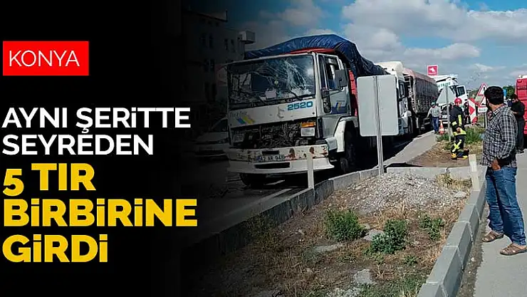 Konya'da trafik kazası! 5 tır birbirine girdi