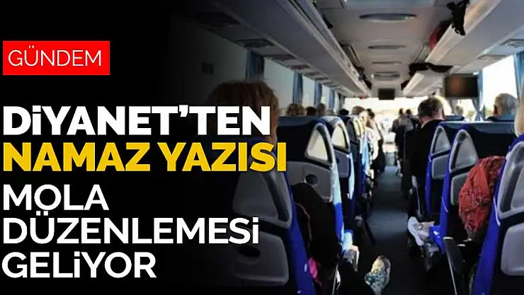 Diyanet'ten 4 bakanlığa namaz yazısı! Şehirlerarası otobüslere mola düzenlemesi geliyor