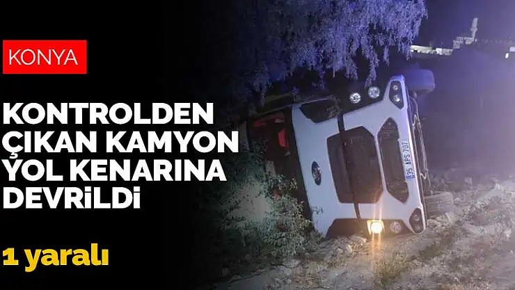 Konya'da kontrolden çıkan kamyon yol kenarına devrildi! 1 yaralı