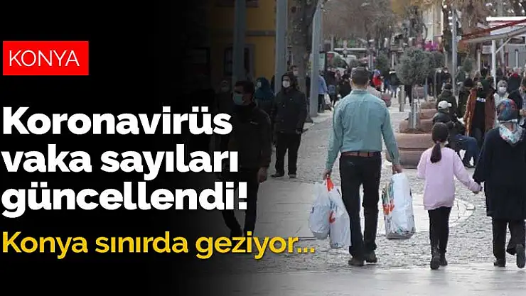 Konya'nın koronavirüs vaka sayıları güncellendi! Şehir sınırda geziyor