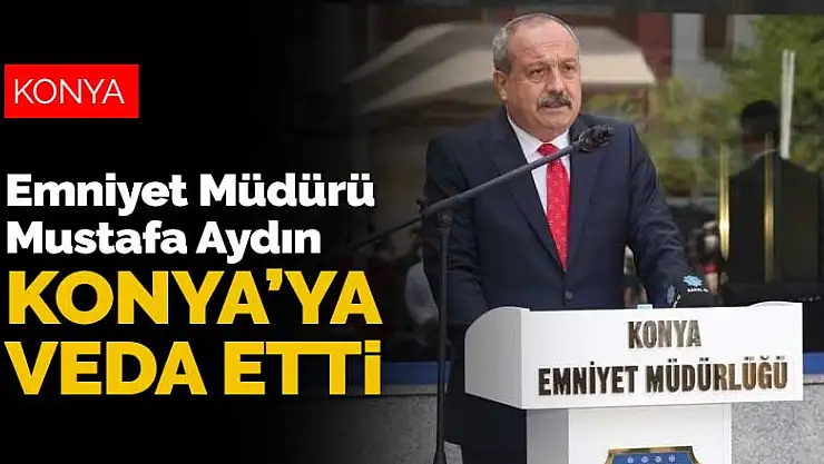 Emekli olan İl Emniyet Müdürü Mustafa Aydın Konya'dan ayrıldı