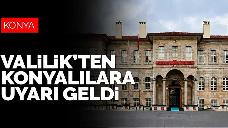Konya Valiliği'nden son dakika uyarısı geldi!