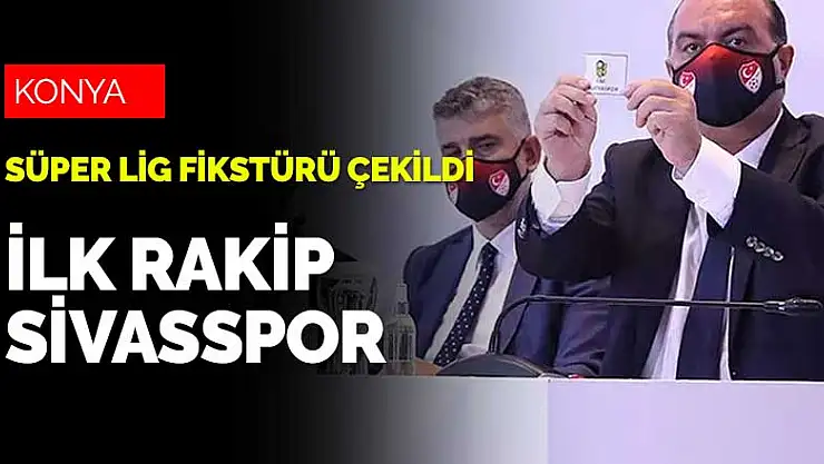 Süper Lig'de fikstür çekildi! Konyaspor'un ilk hafta rakibi Sivasspor