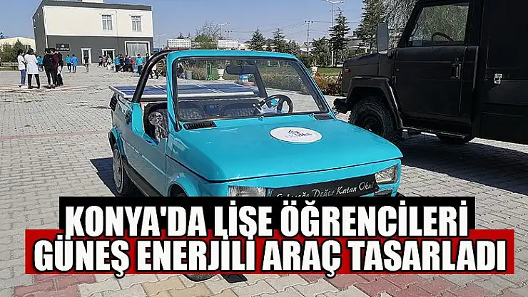 Konya'da lise öğrencileri güneş enerjili araç tasarladı