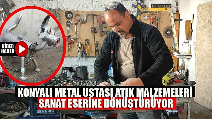 Konyalı metal ustası atık malzemeleri sanat eserine dönüştürüyor