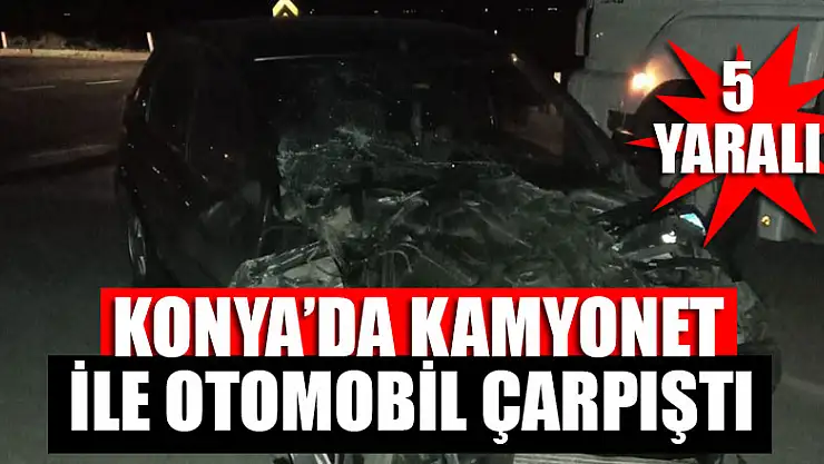 Konya'da kamyonet ile otomobil çarpıştı: 5 yaralı