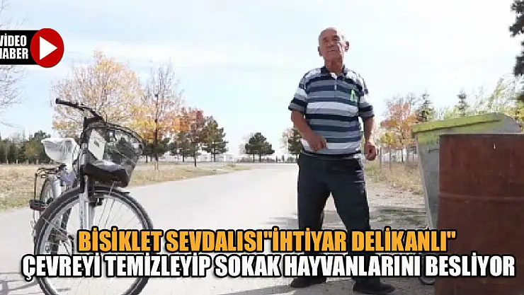 Konya'da Bisikletten inmeyen 'ihtiyar delikanlı' çevreyi temizleyip sokak hayvanlarını besliyor