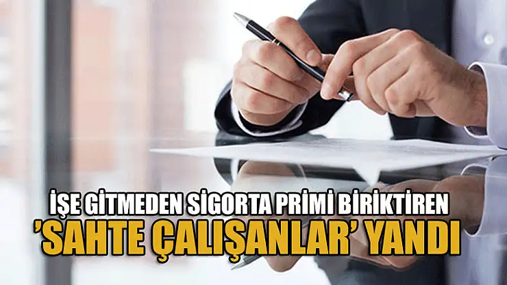 İşe gitmeden sigorta primi biriktiren 'sahte çalışanlar' yandı